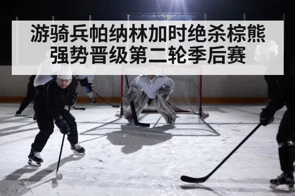 游骑兵帕纳林加时绝杀棕熊强势晋级第二轮季后赛